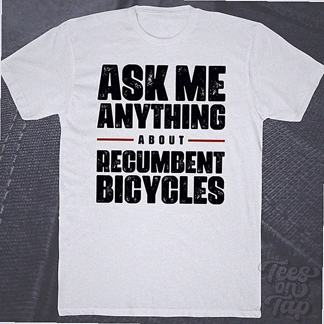 ASK ME ANYTHING ABOUT RECUMBENT BICYCLES T-SHIRT alternative transport cycling